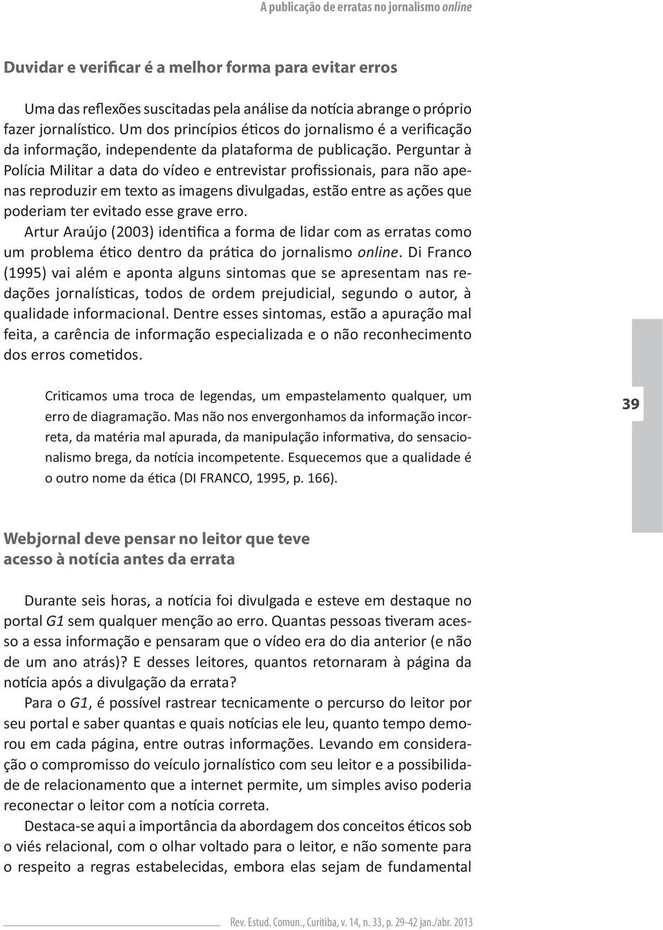 Dentre esses sintomas, estão a apuração mal feita, a carência de informação especializada e o não reconhecimento erro de diagramação.