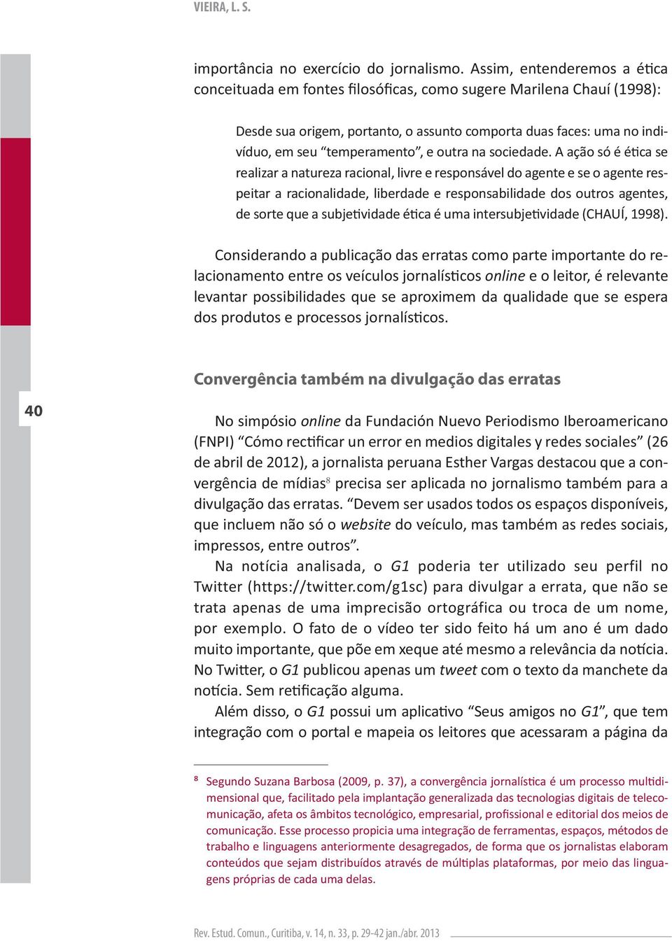 também na divulgação das erratas 40 online vergência de mídias website Na notícia analisada, o G1 poderia ter utilizado seu perfil no ( ) para divulgar a errata, que não se trata apenas de uma