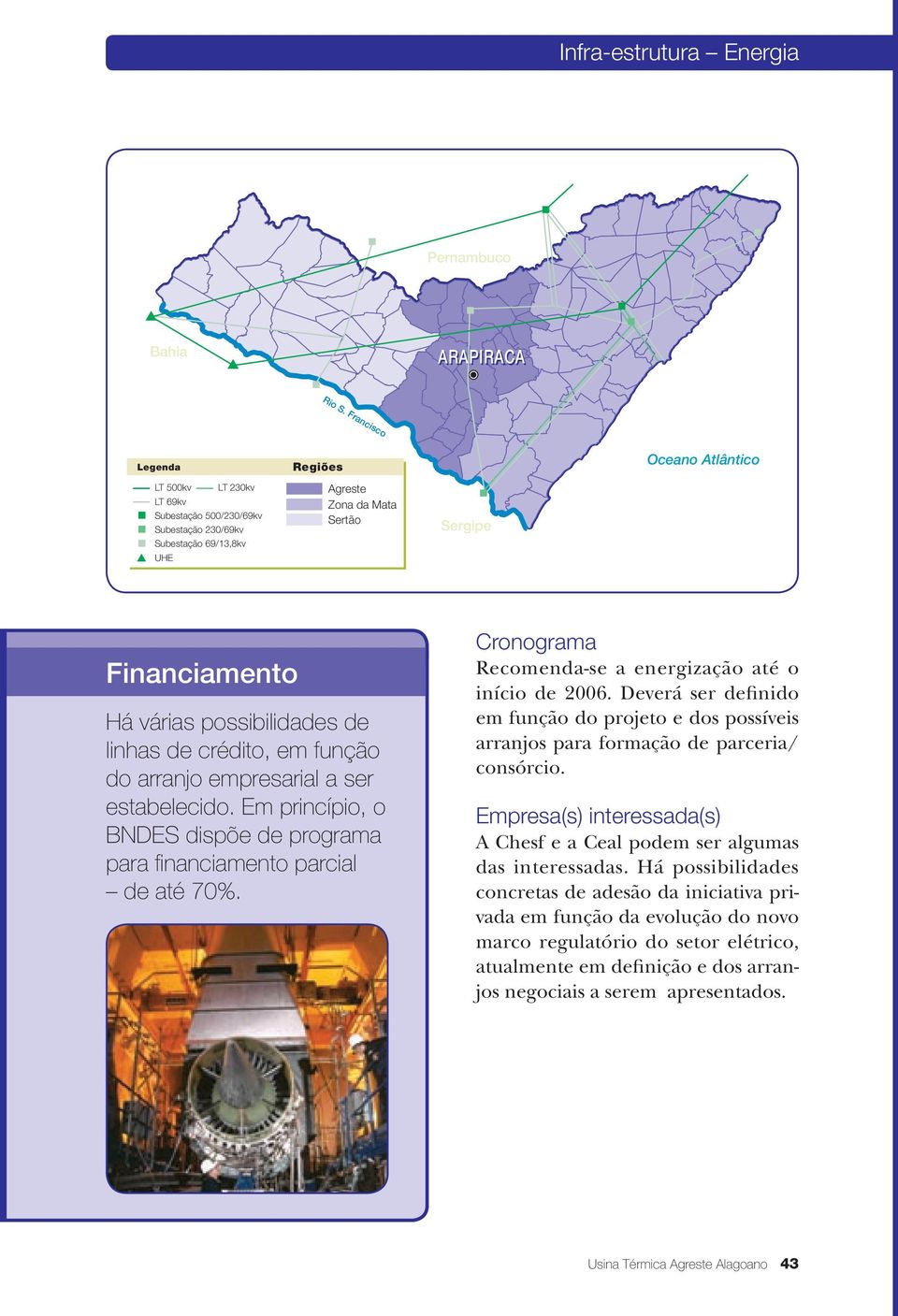 Deverá ser definido em função do projeto e dos possíveis arranjos para formação de parceria/ consórcio.