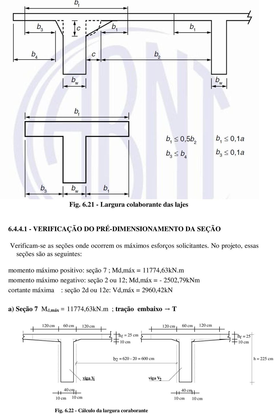 No projeto, essas seções são as seguintes: momento máximo positivo: seção 7 ; Md,máx = 11774,63kN.