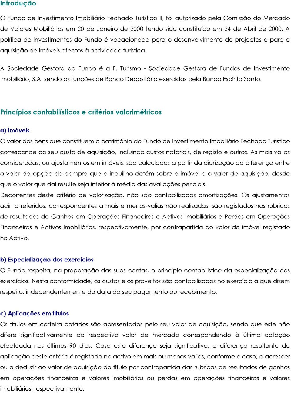 Turismo - Sociedade Gestora de Fundos de Investimento Imobiliário, S.A. sendo as funções de Banco Depositário exercidas pela Banco Espírito Santo.