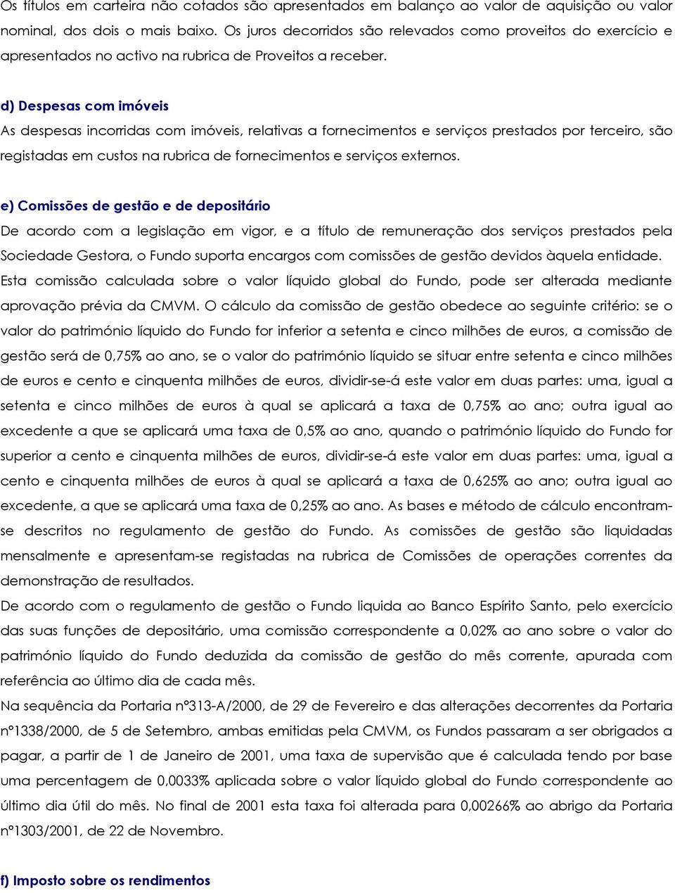 d) Despesas com imóveis As despesas incorridas com imóveis, relativas a fornecimentos e serviços prestados por terceiro, são registadas em custos na rubrica de fornecimentos e serviços externos.