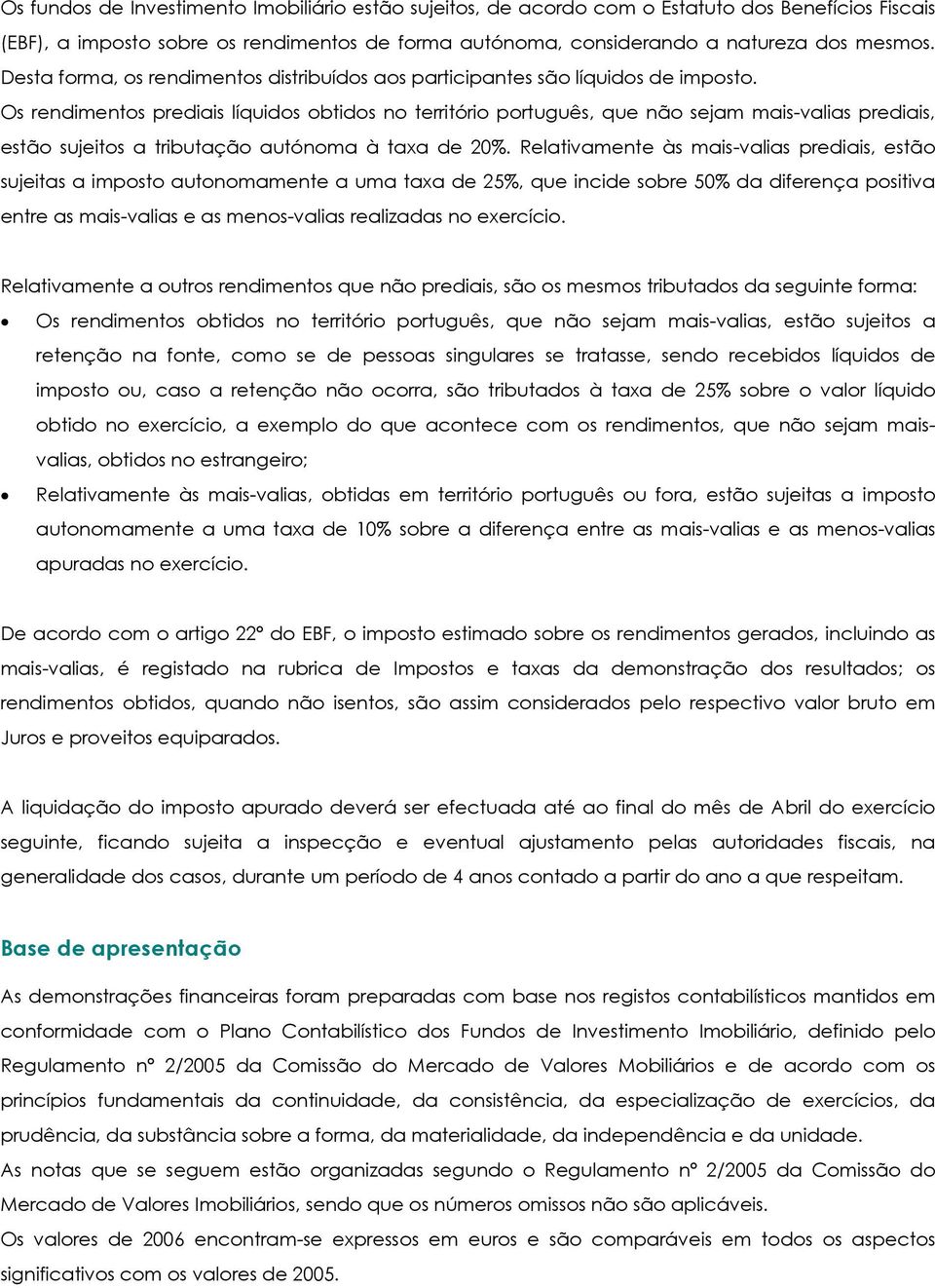 Os rendimentos prediais líquidos obtidos no território português, que não sejam mais-valias prediais, estão sujeitos a tributação autónoma à taxa de 20%.