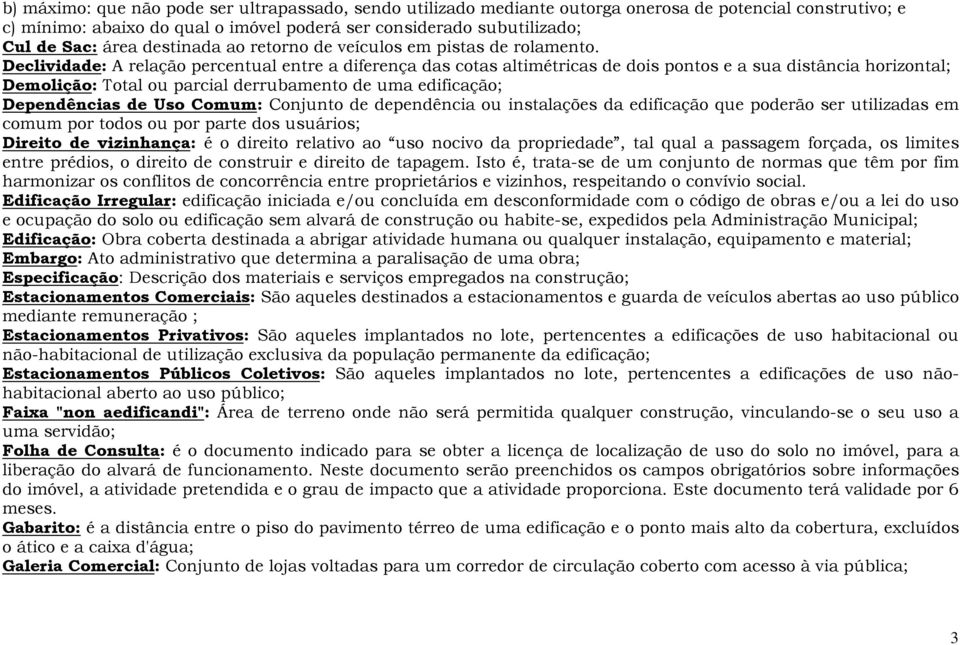 Declividade: A relação percentual entre a diferença das cotas altimétricas de dois pontos e a sua distância horizontal; Demolição: Total ou parcial derrubamento de uma edificação; Dependências de Uso