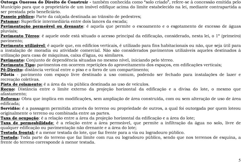 Passeio público: Parte da calçada destinada ao trânsito de pedestres; Patamar: Superfície intermediária entre dois lances da escada; Pavimentação permeável ou drenante: é aquela que permite o