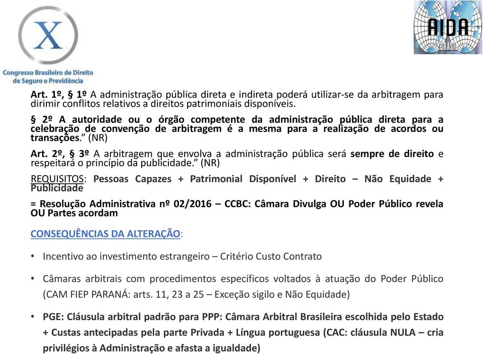 2º, 3º A arbitragem que envolva a administração pública será sempre de direito e respeitará o princípio da publicidade.