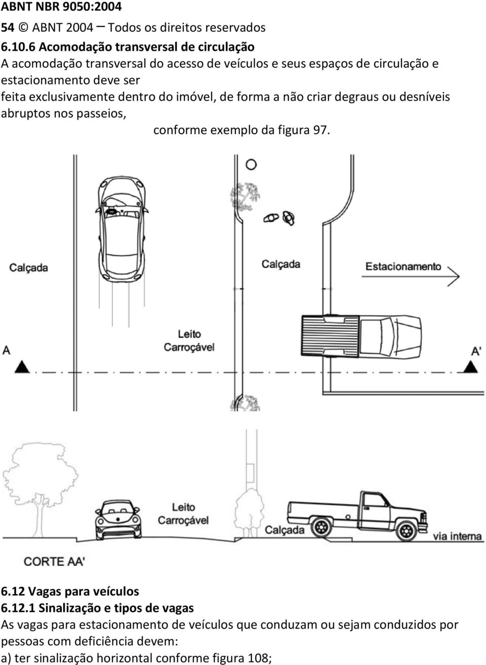 feita exclusivamente dentro do imóvel, de forma a não criar degraus ou desníveis abruptos nos passeios, conforme exemplo da figura 97. 6.