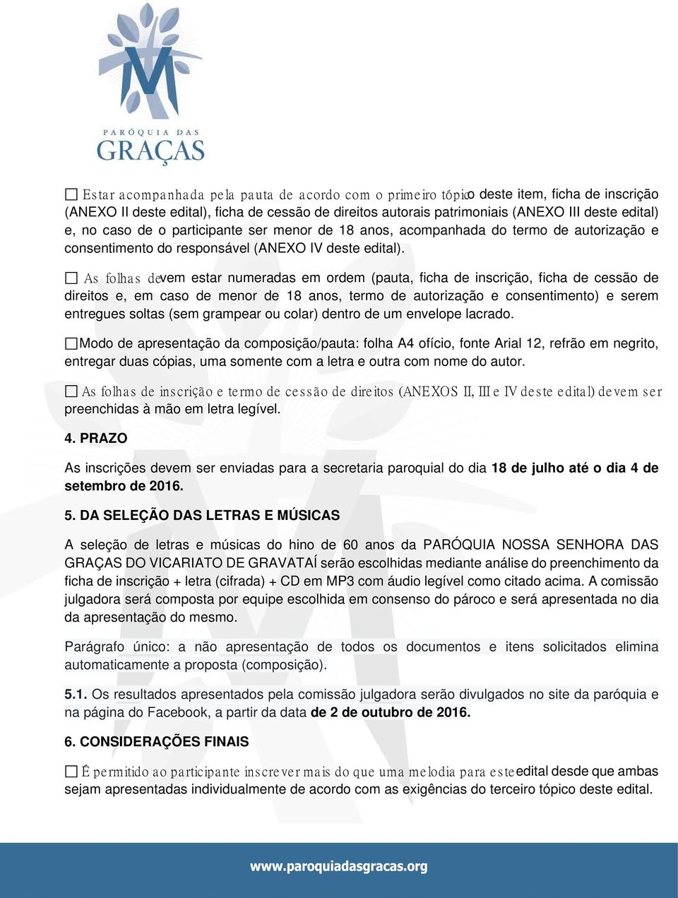 As folhas devem estar numeradas em ordem (pauta, ficha de inscrição, ficha de cessão de direitos e, em caso de menor de 18 anos, termo de autorização e consentimento) e serem entregues soltas (sem