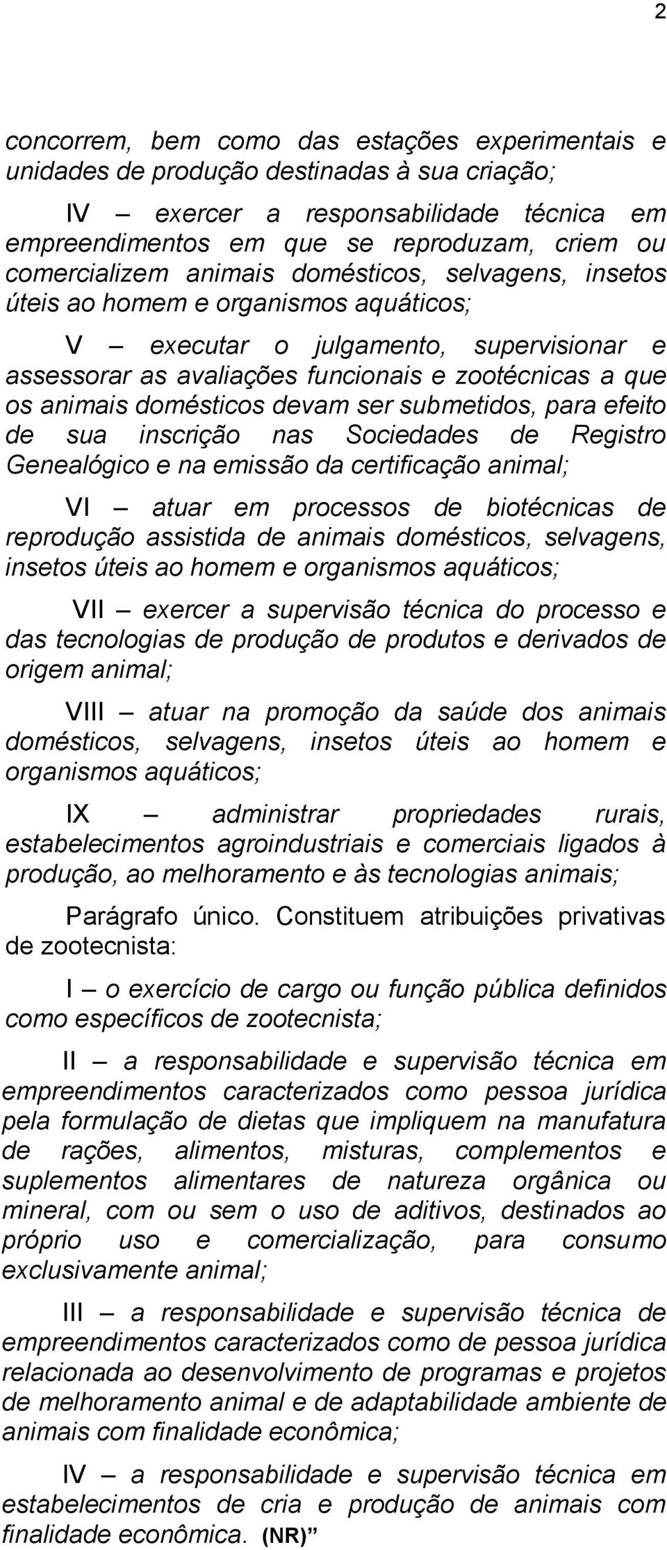 devam ser submetidos, para efeito de sua inscrição nas Sociedades de Registro Genealógico e na emissão da certificação animal; VI atuar em processos de biotécnicas de reprodução assistida de animais
