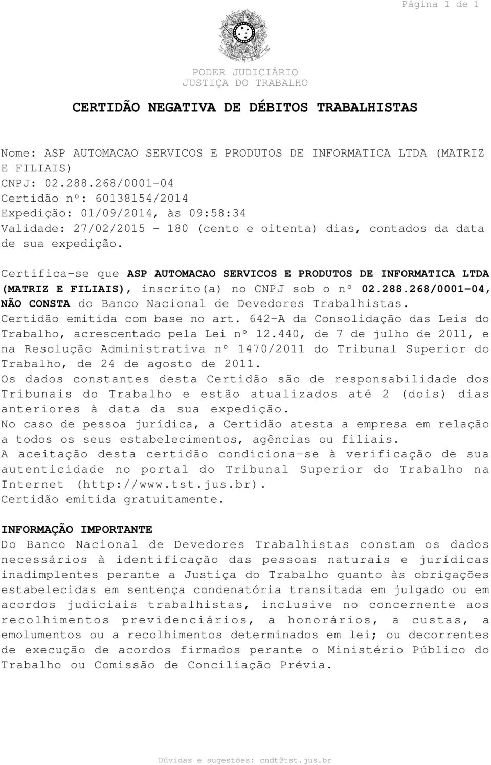 Certifica-se que ASP AUTOMACAO SERVICOS E PRODUTOS DE INFORMATICA LTDA (MATRIZ E FILIAIS), inscrito(a) no CNPJ sob o nº 02.288.268/0001-04, NÃO CONSTA do Banco Nacional de Devedores Trabalhistas.