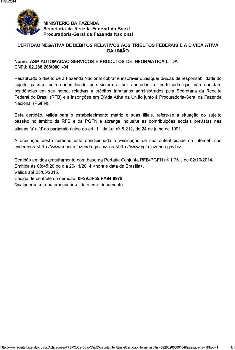 268/0001 04 Ressalvado o direito de a Fazenda Nacional cobrar e inscrever quaisquer dívidas de responsabilidade do sujeito passivo acima identificado que vierem a ser apuradas, é certificado que não