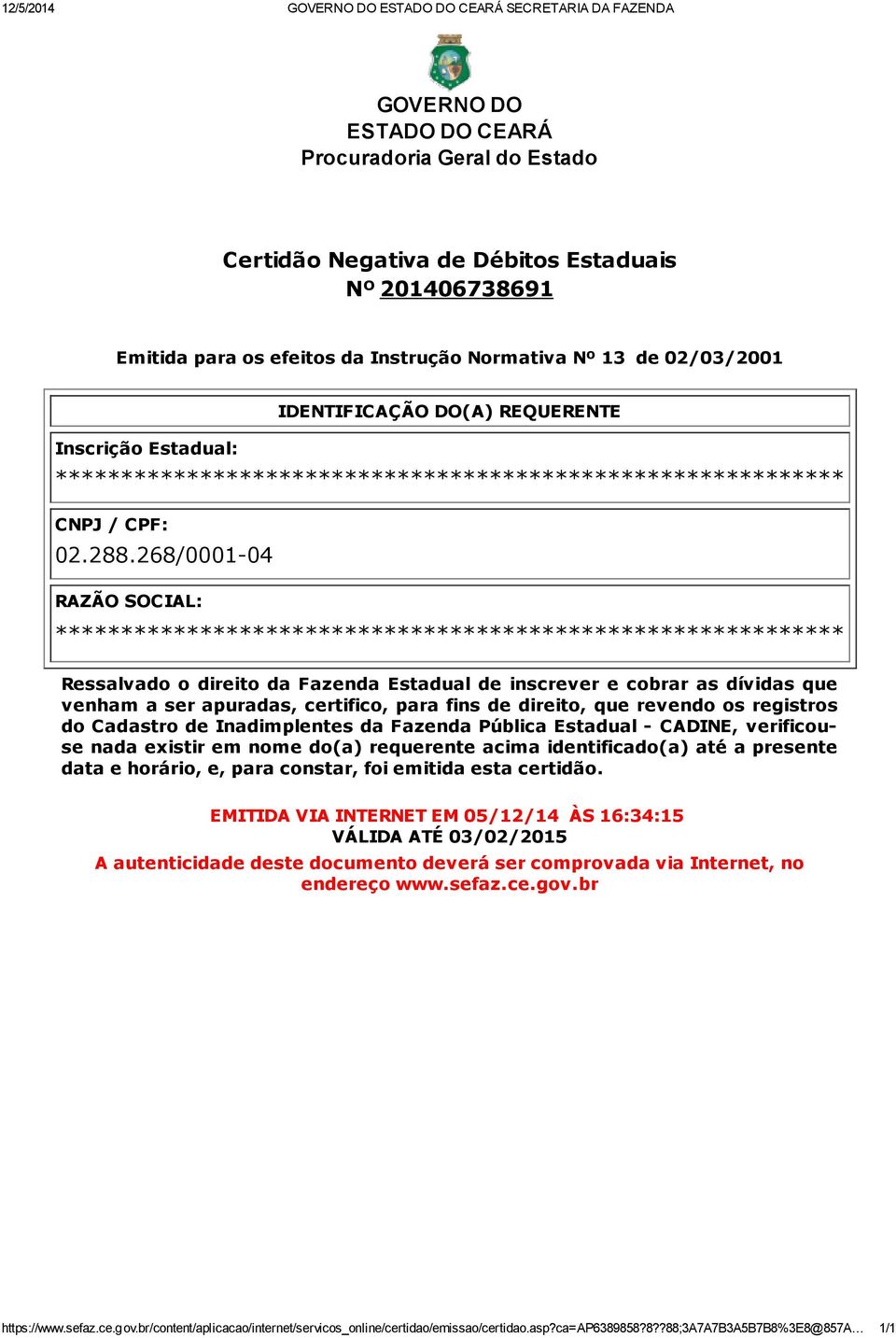 268/0001 04 RAZÃO SOCIAL: ************************************************************ Ressalvado o direito da Fazenda Estadual de inscrever e cobrar as dívidas que venham a ser apuradas, certifico,