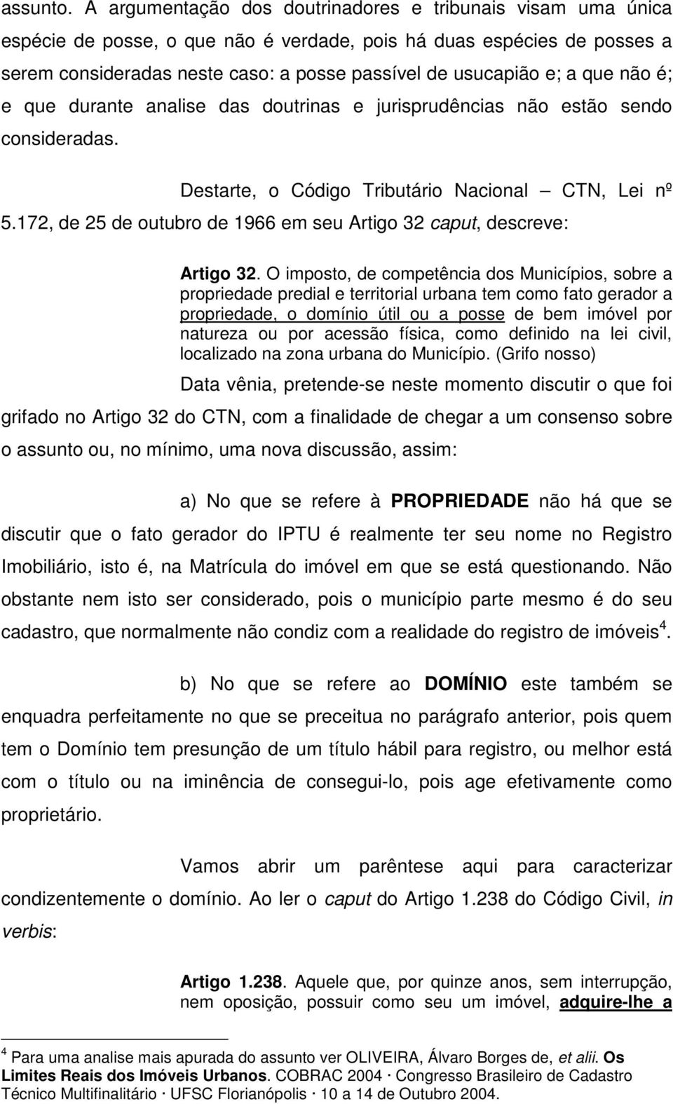 que não é; e que durante analise das doutrinas e jurisprudências não estão sendo consideradas. Destarte, o Código Tributário Nacional CTN, Lei nº 5.