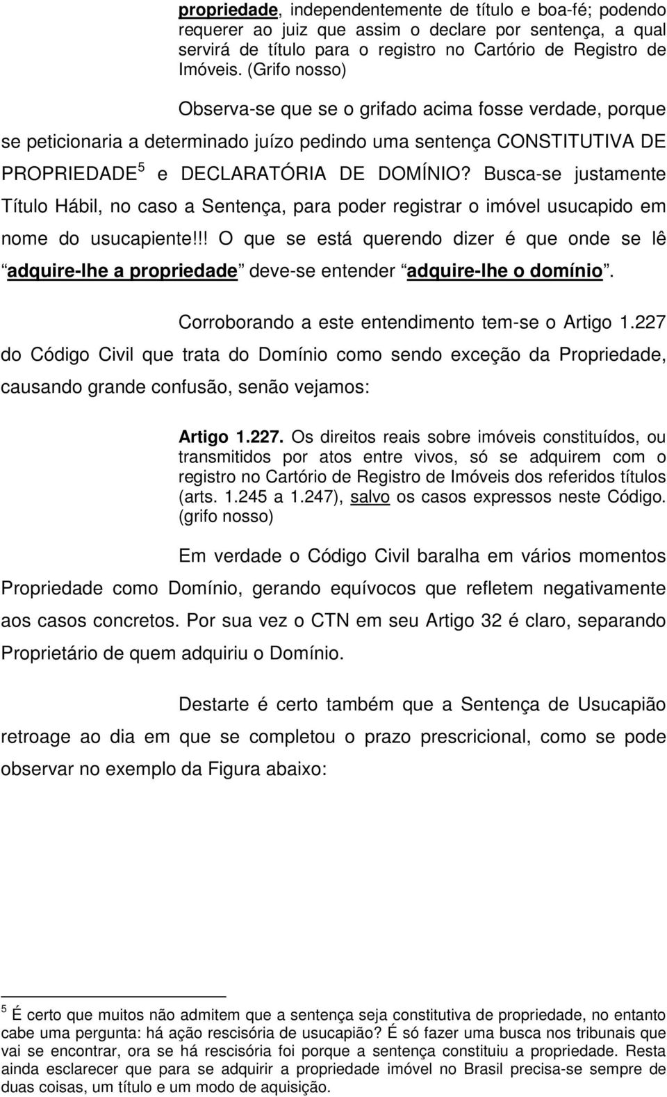 Busca-se justamente Título Hábil, no caso a Sentença, para poder registrar o imóvel usucapido em nome do usucapiente!