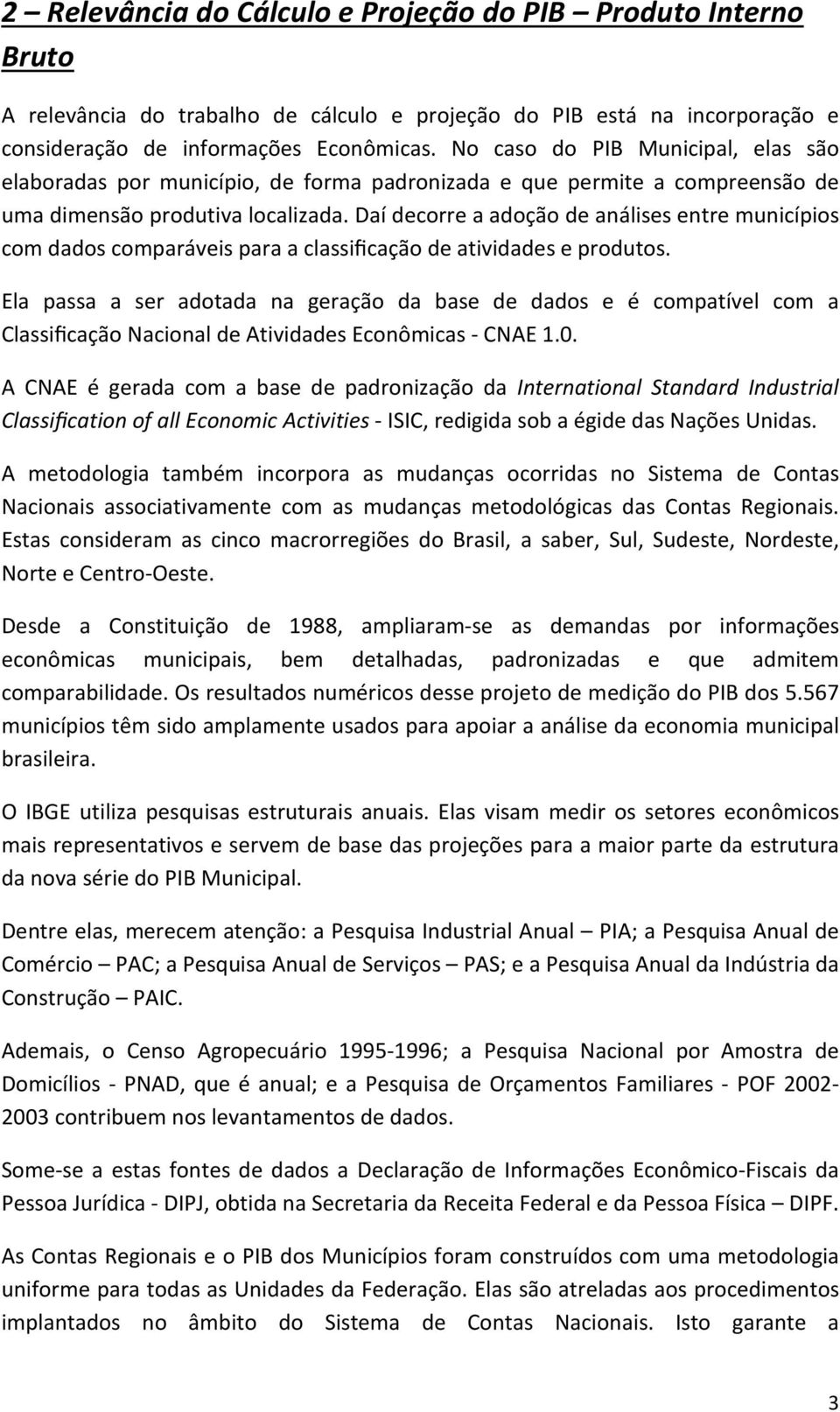 Daí decorre a adoção de análises entre municípios com dados comparáveis para a classificação de atividades e produtos.