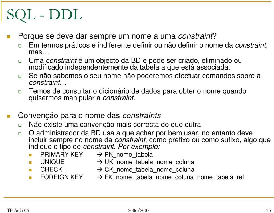 associada. Se não sabemos o seu nome não poderemos efectuar comandos sobre a constraint Temos de consultar o dicionário de dados para obter o nome quando quisermos manipular a constraint.