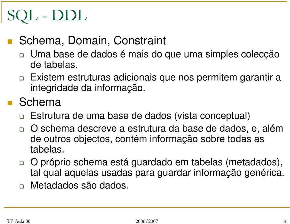 Schema Estrutura de uma base de dados (vista conceptual) O schema descreve a estrutura da base de dados, e, além de