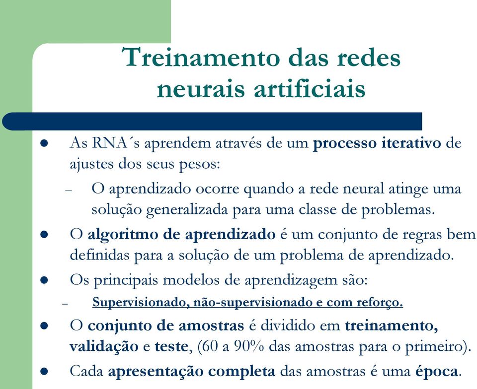 O algoritmo de aprendizado é um conjunto de regras bem definidas para a solução de um problema de aprendizado.