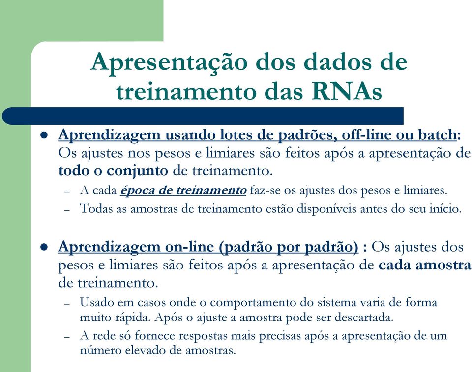 Aprendizagem on-line (padrão por padrão) : Os ajustes dos pesos e limiares são feitos após a apresentação de cada amostra de treinamento.