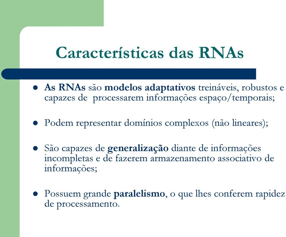 São capazes de generalização diante de informações incompletas e de fazerem armazenamento