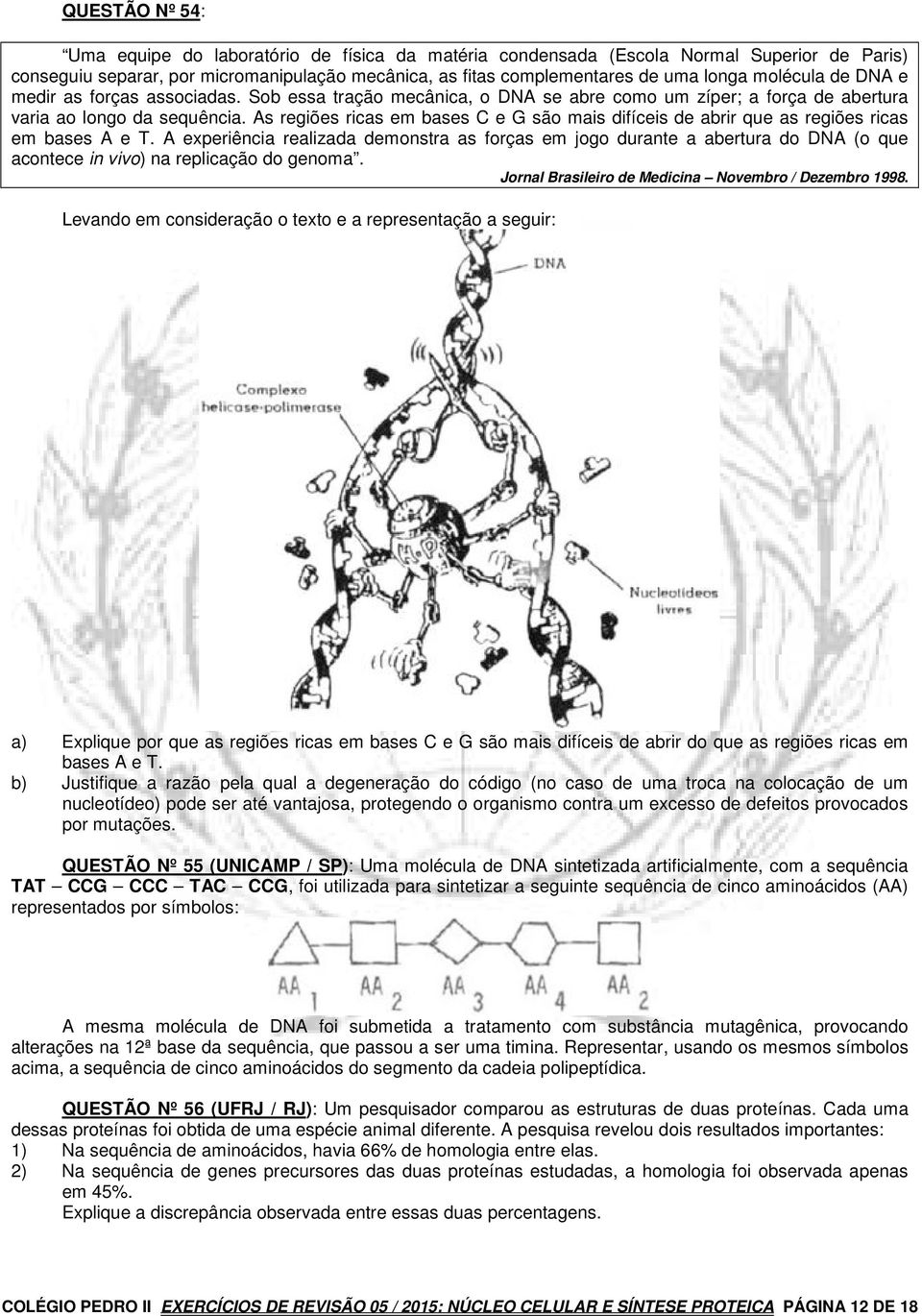 As regiões ricas em bases C e G são mais difíceis de abrir que as regiões ricas em bases A e T.