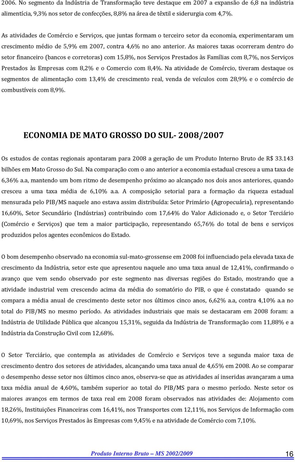 As maiores taxas ocorreram dentro do setor financeiro (bancos e corretoras) com 15,8%, nos Serviços Prestados às Famílias com 8,7%, nos Serviços Prestados às Empresas com 8,2% e o Comercio com 8,4%.