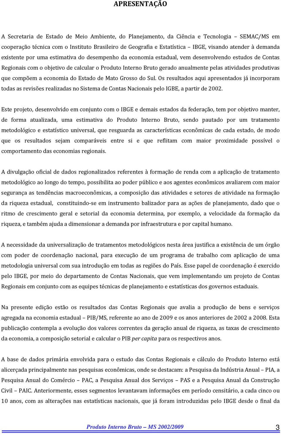 pelas atividades produtivas que compõem a economia do Estado de Mato Grosso do Sul.