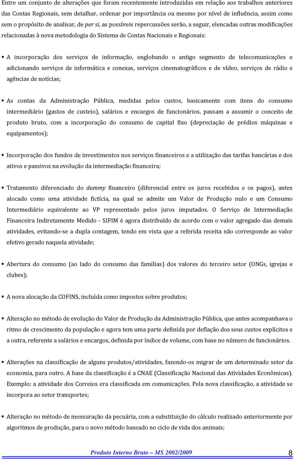 A incorporação dos serviços de informação, englobando o antigo segmento de telecomunicações e adicionando serviços de informática e conexas, serviços cinematográficos e de vídeo, serviços de rádio e