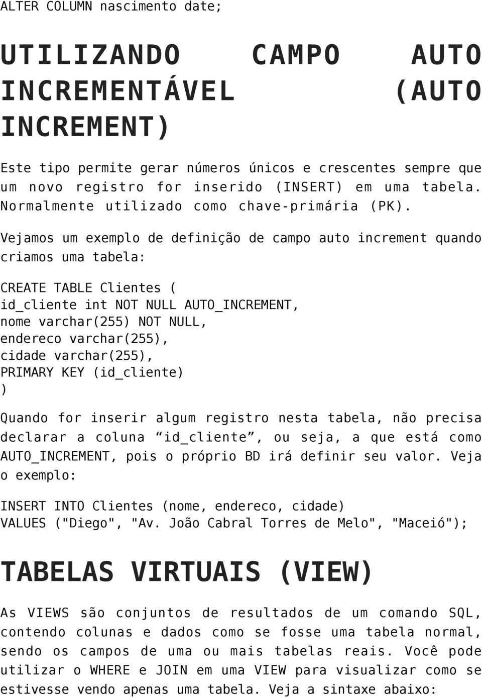 Vejamos um exemplo de definição de campo auto increment quando criamos uma tabela: CREATE TABLE Clientes ( id_cliente int NOT NULL AUTO_INCREMENT, nome varchar(255) NOT NULL, endereco varchar(255),