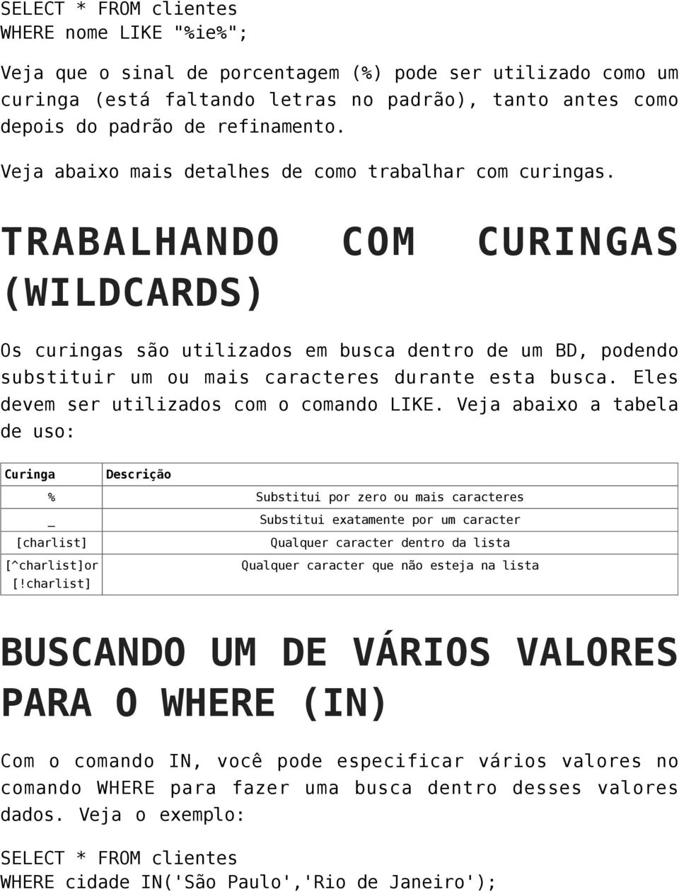 TRABALHANDO COM CURINGAS (WILDCARDS) Os curingas são utilizados em busca dentro de um BD, podendo substituir um ou mais caracteres durante esta busca. Eles devem ser utilizados com o comando LIKE.