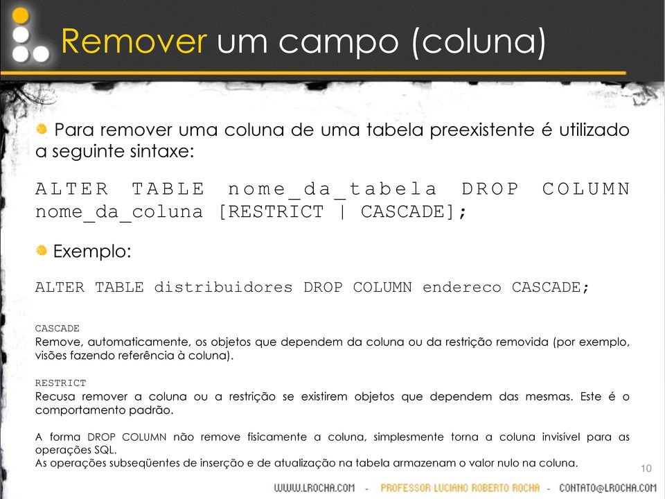 fazendo referência à coluna). RESTRICT Recusa remover a coluna ou a restrição se existirem objetos que dependem das mesmas. Este é o comportamento padrão.