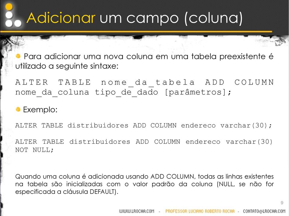 varchar(30); ALTER TABLE distribuidores ADD COLUMN endereco varchar(30) NOT NULL; Quando uma coluna é adicionada usando ADD