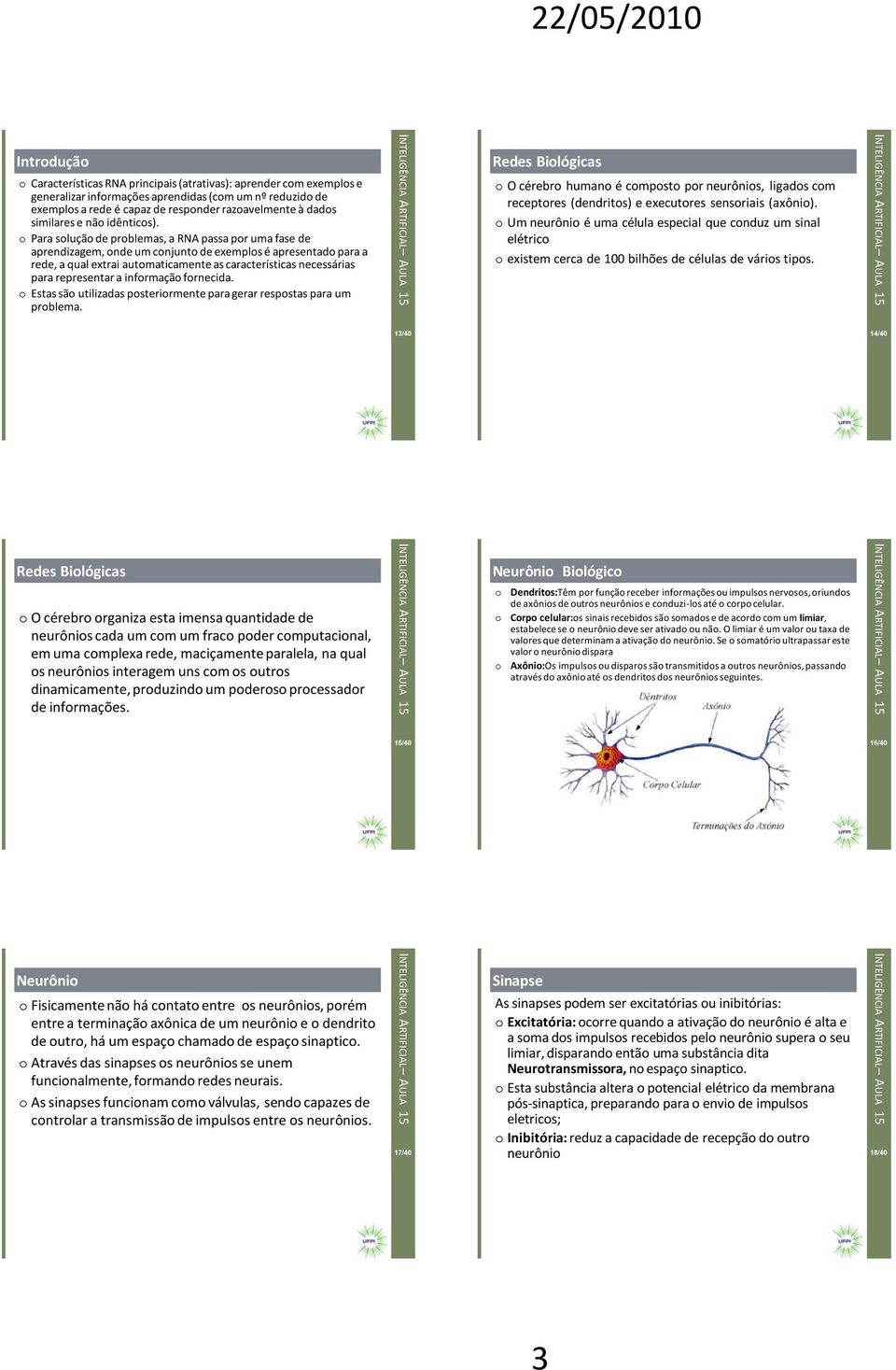 o Para solução de problemas, a RNA passa por uma fase de aprendizagem, onde um conjunto de eemplos é apresentado para a rede, a qual etrai automaticamente as características necessárias para