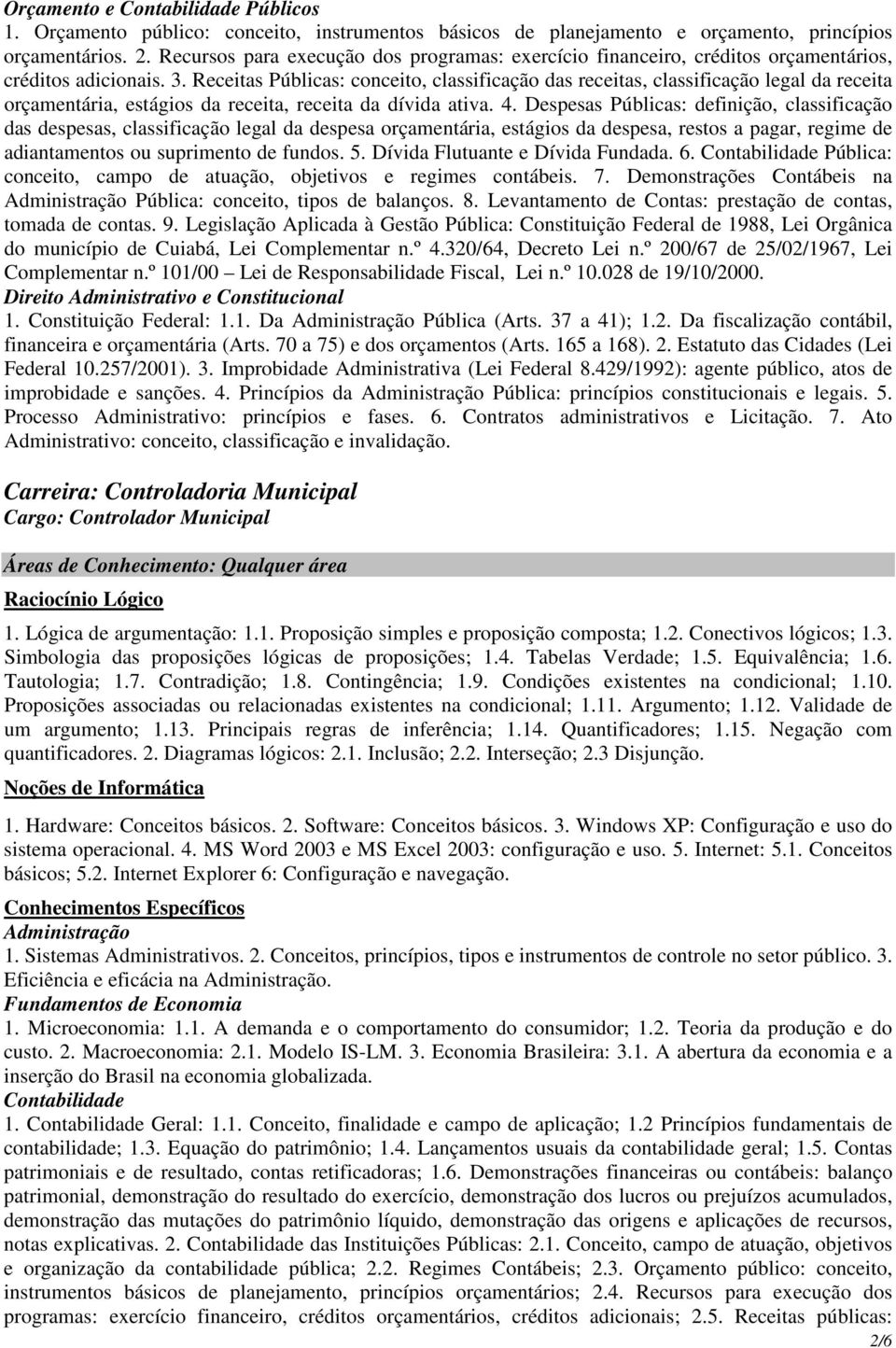 Receitas Públicas: conceito, classificação das receitas, classificação legal da receita orçamentária, estágios da receita, receita da dívida ativa. 4.