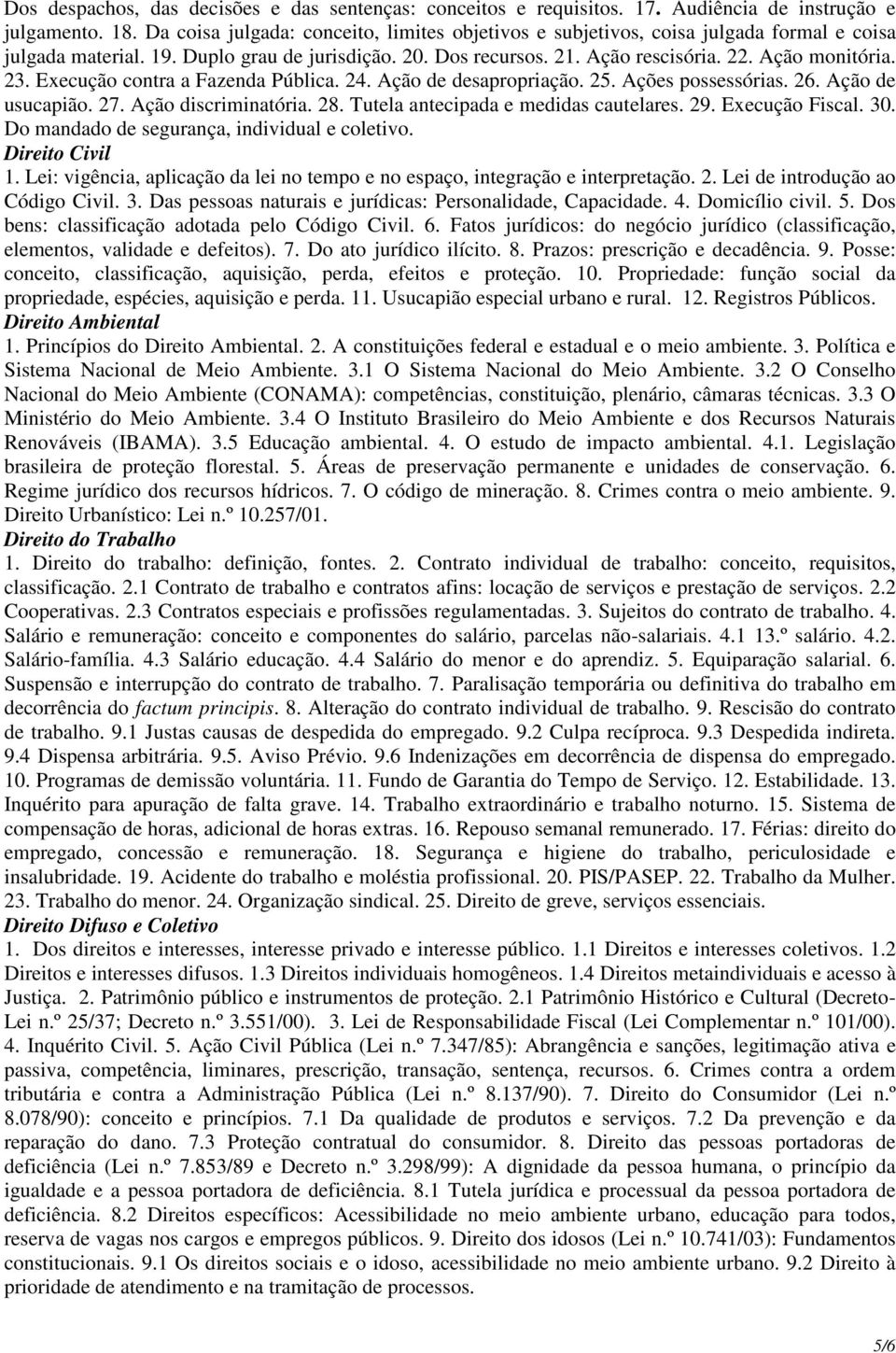 Execução contra a Fazenda Pública. 24. Ação de desapropriação. 25. Ações possessórias. 26. Ação de usucapião. 27. Ação discriminatória. 28. Tutela antecipada e medidas cautelares. 29. Execução Fiscal.