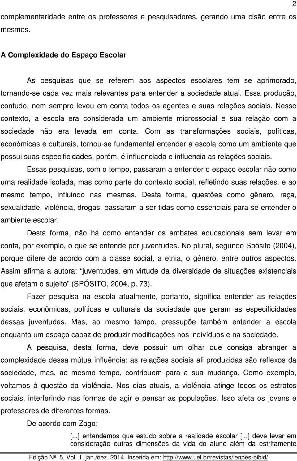 Essa produção, contudo, nem sempre levou em conta todos os agentes e suas relações sociais.