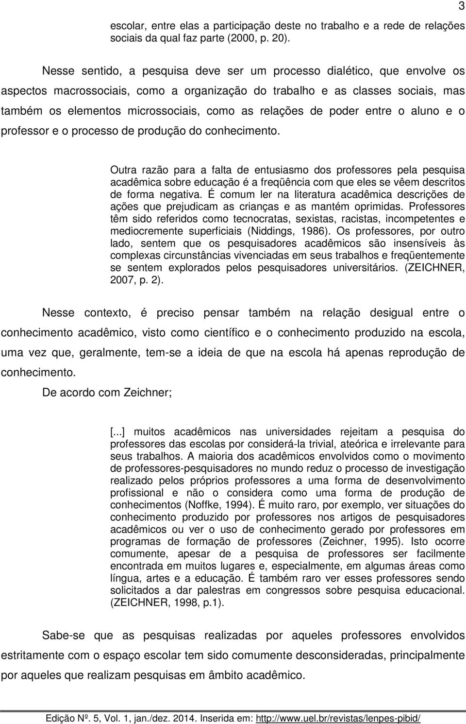 relações de poder entre o aluno e o professor e o processo de produção do conhecimento.