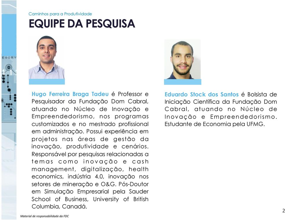 Responsável por pesquisas relacionadas a temas como inovação e cash management, digitalização, health economics, indústria 4.0, inovação nos setores de mineração e O&G.