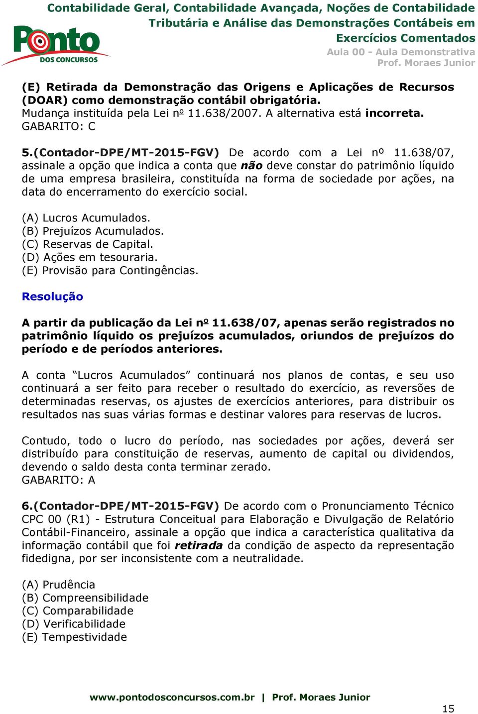 638/07, assinale a opção que indica a conta que não deve constar do patrimônio líquido de uma empresa brasileira, constituída na forma de sociedade por ações, na data do encerramento do exercício