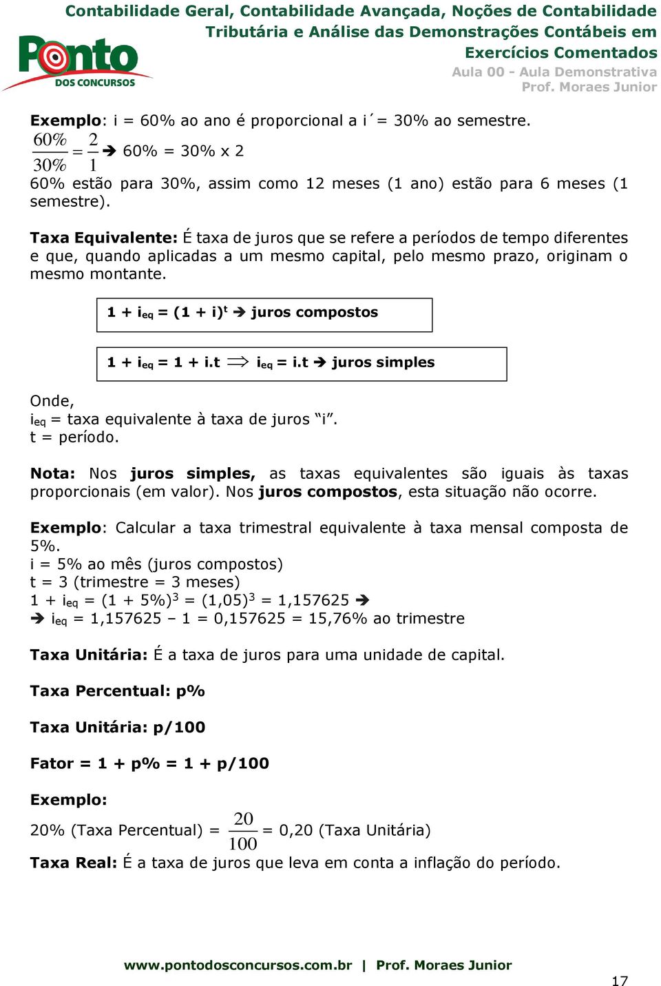 1 + i eq = (1 + i) t juros compostos Onde, ieq = taxa equivalente à taxa de juros i. t = período. Nota: Nos juros simples, as taxas equivalentes são iguais às taxas proporcionais (em valor).