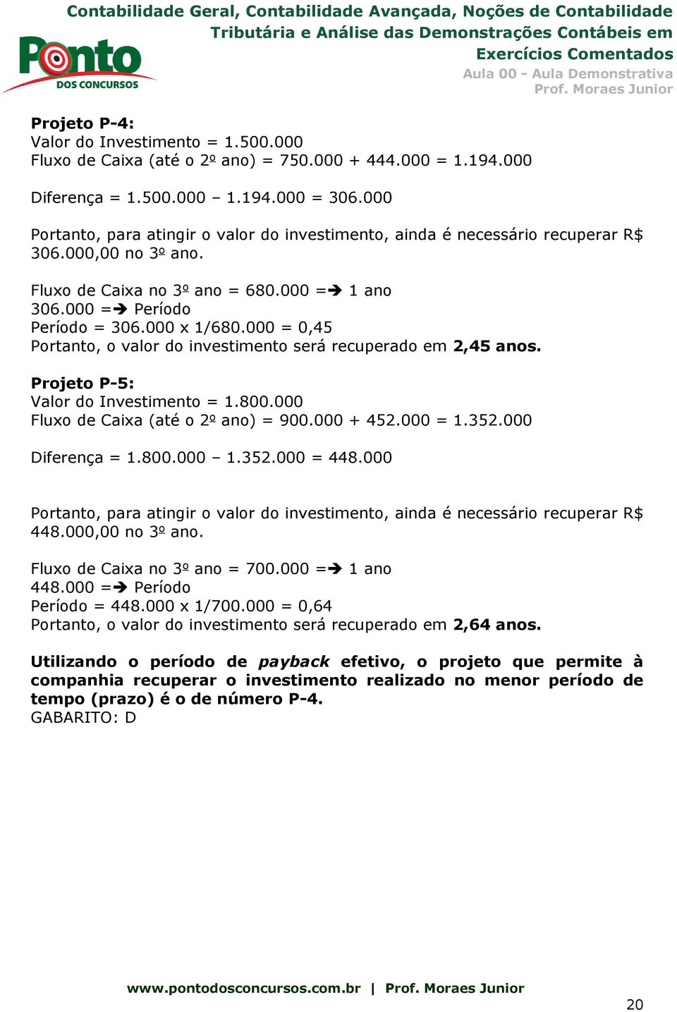 000 = 0,45 Portanto, o valor do investimento será recuperado em 2,45 anos. Projeto P-5: Valor do Investimento = 1.800.000 Fluxo de Caixa (até o 2 o ano) = 900.000 + 452.000 = 1.352.000 Diferença = 1.