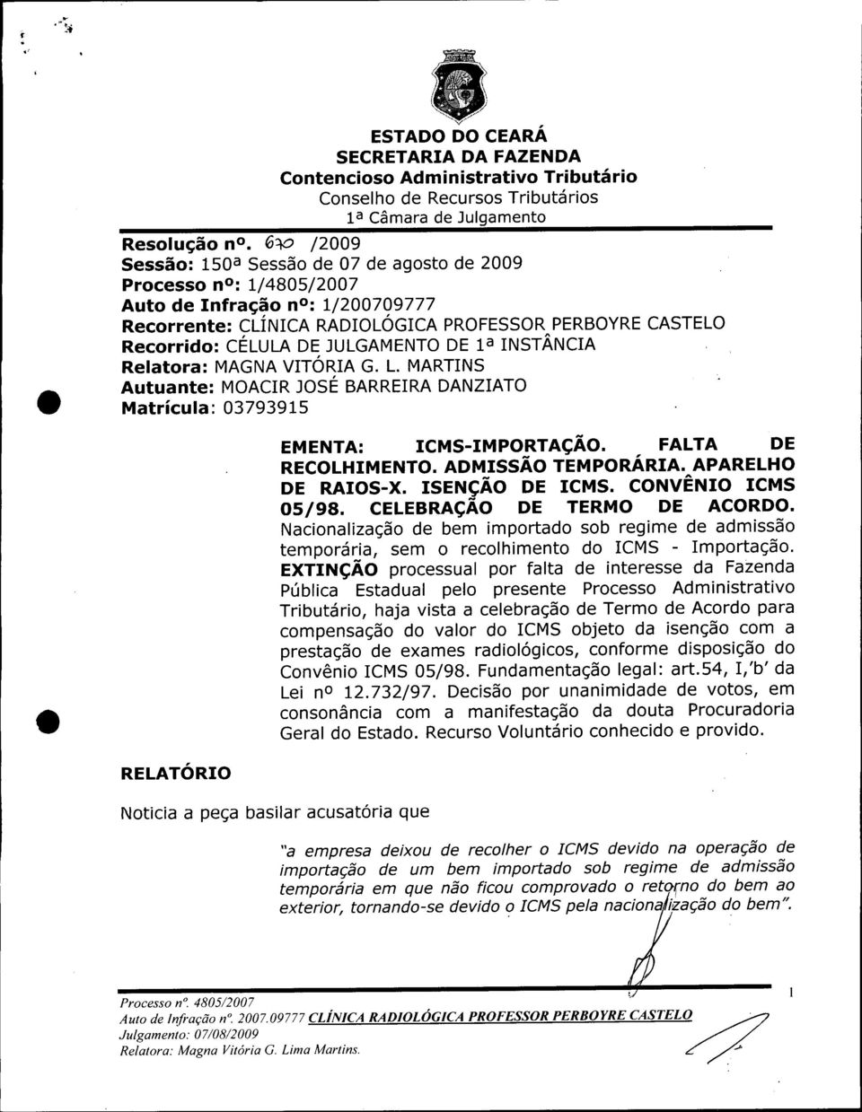 JULGAMENTO DE 1a INSTÂNCIA Relatora: MAGNA VITÓRIA G. L. MARTINS Autuante: MOACIR JOSÉ BARREIRA DANZIATO Matrícula: 03793915 RELATÓRIO EMENTA: ICMS-IMPORTAÇÃO. FALTA DE RECOLHIMENTO.