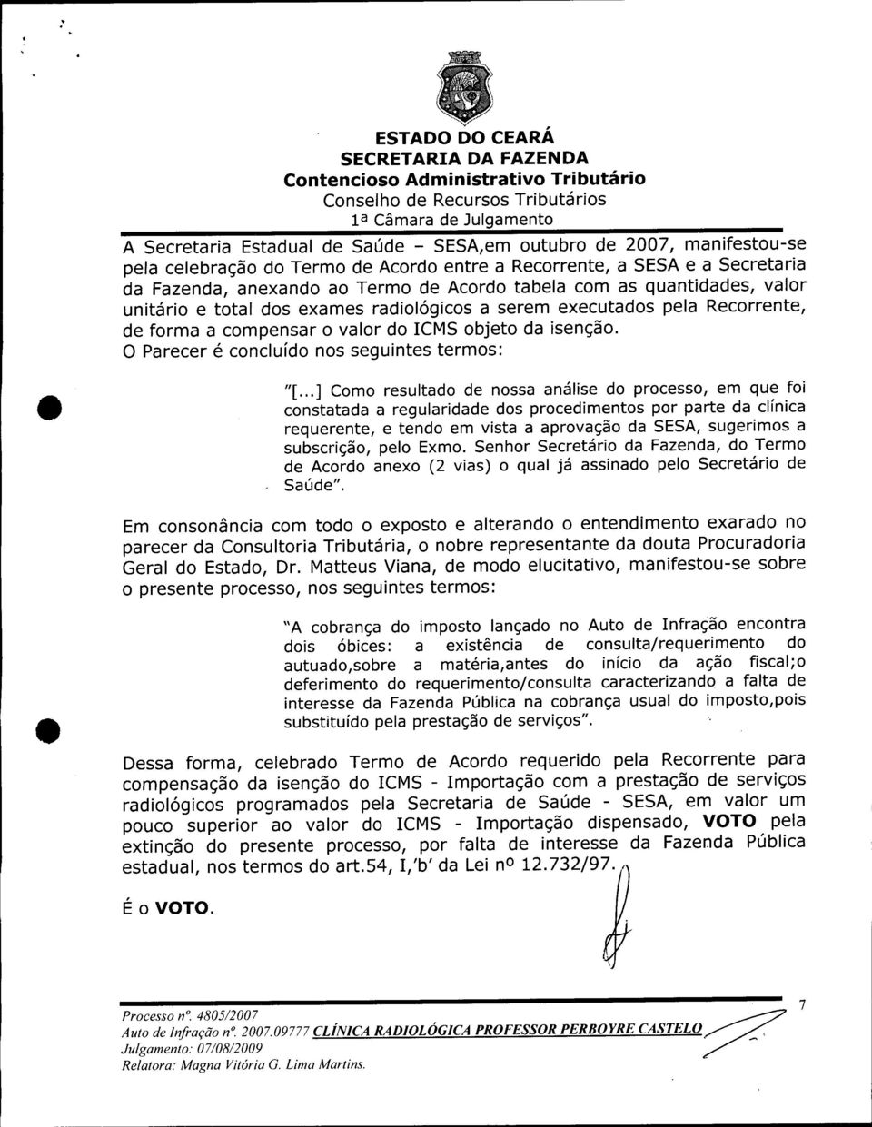 Fazenda, anexando ao Termo de Acordo tabela com as quantidades, valor unitário e total dos exames radiológicos a serem executados pela Recorrente, de forma a compensar o valor do ICMS objeto da