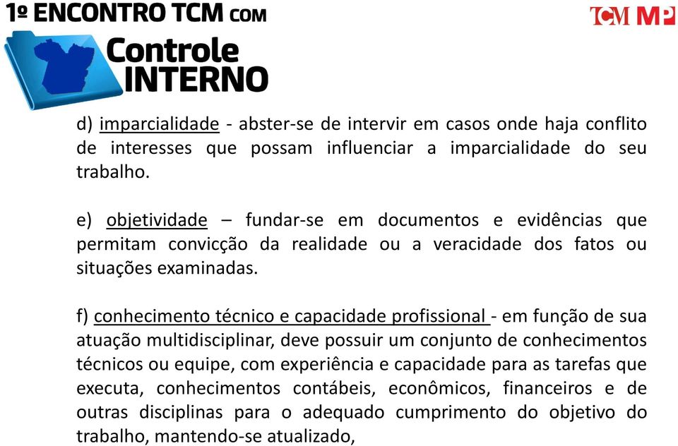 f) conhecimento técnico e capacidade profissional - em função de sua atuação multidisciplinar, deve possuir um conjunto de conhecimentos técnicos ou equipe, com