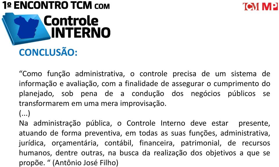 ..) Na administração pública, o Controle Interno deve estar presente, atuando de forma preventiva, em todas as suas funções,