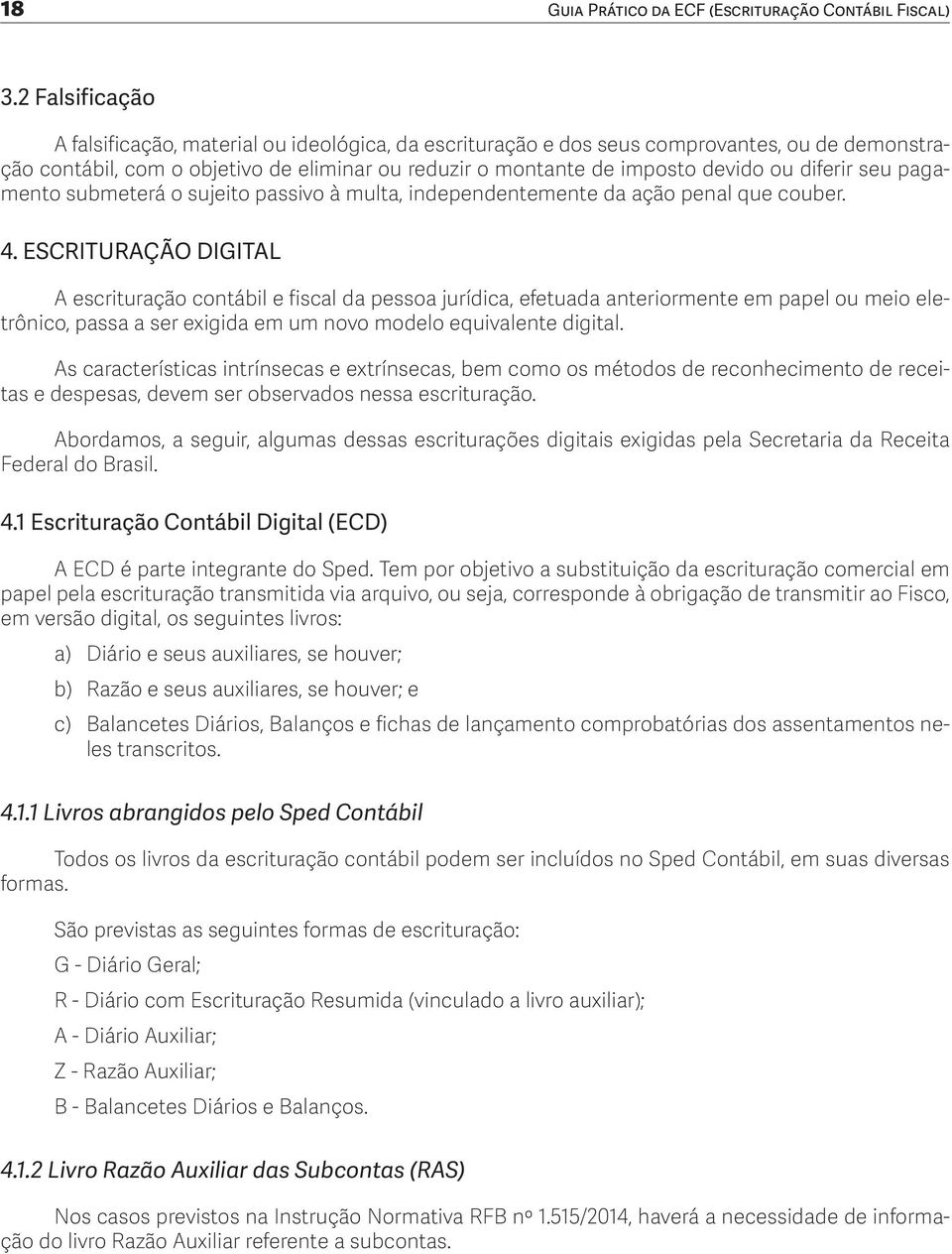 diferir seu pagamento submeterá o sujeito passivo à multa, independentemente da ação penal que couber. 4.