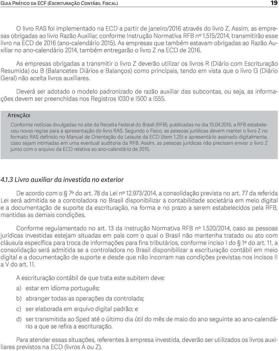 As empresas que também estavam obrigadas ao Razão Auxiliar no ano-calendário 2014, também entregarão o livro Z na ECD de 2016.