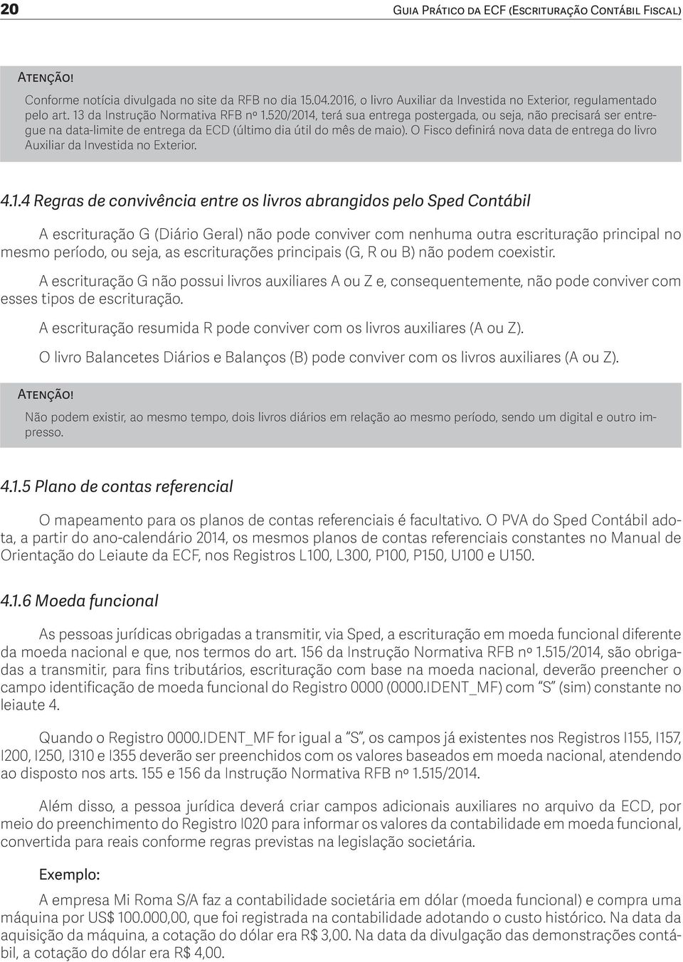 O Fisco definirá nova data de entrega do livro Auxiliar da Investida no Exterior. 4.1.