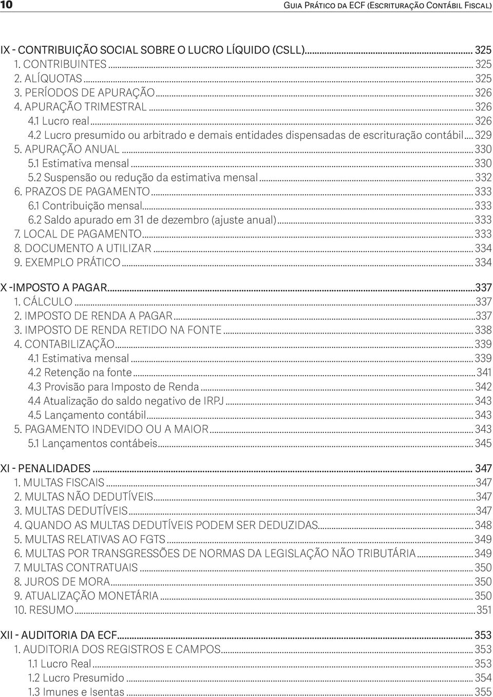 1 Estimativa mensal...330 5.2 Suspensão ou redução da estimativa mensal... 332 6. PRAZOS DE PAGAMENTO... 333 6.1 Contribuição mensal... 333 6.2 Saldo apurado em 31 de dezembro (ajuste anual)... 333 7.