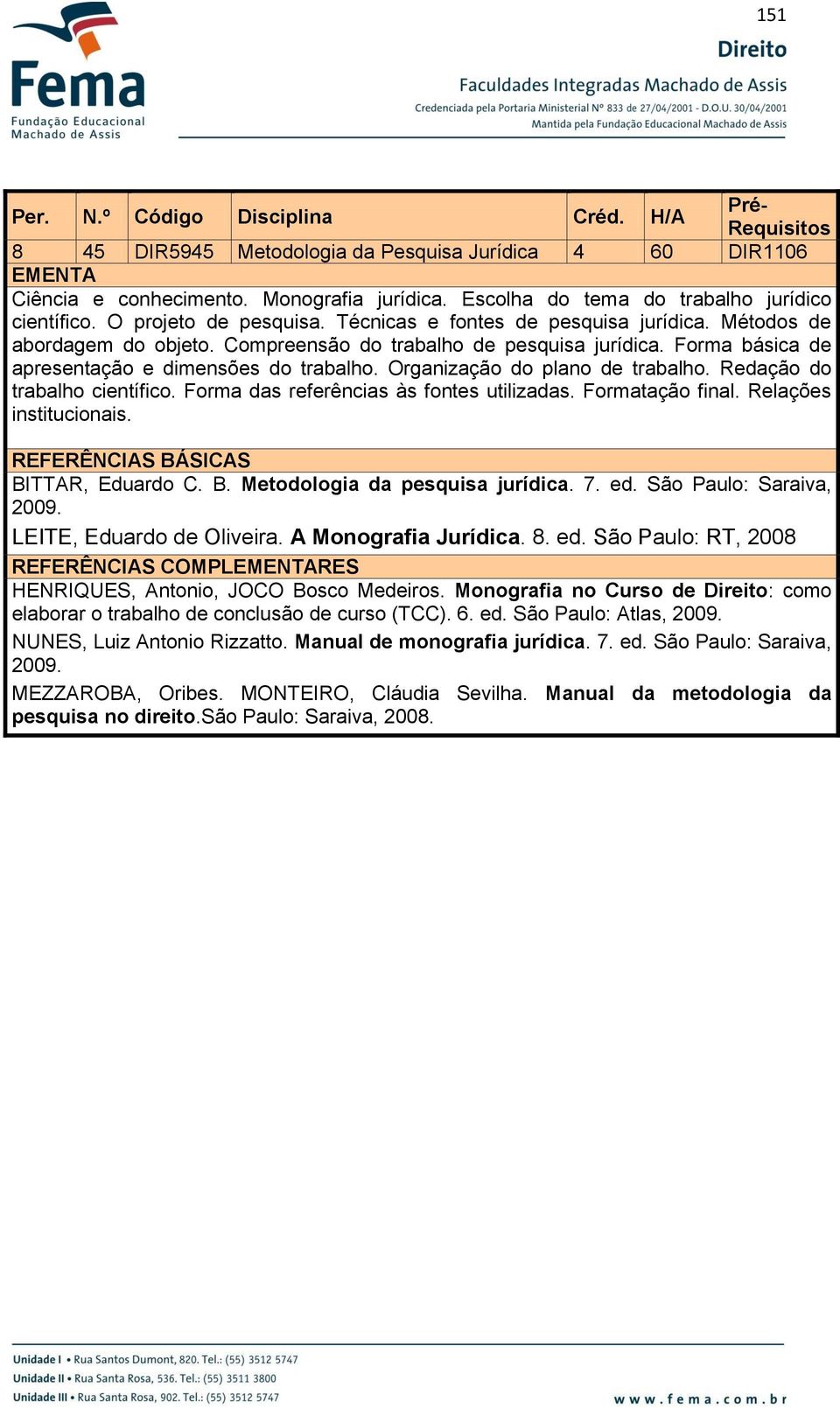 Organização do plano de trabalho. Redação do trabalho científico. Forma das referências às fontes utilizadas. Formatação final. Relações institucionais. BITTAR, Eduardo C. B. Metodologia da pesquisa jurídica.